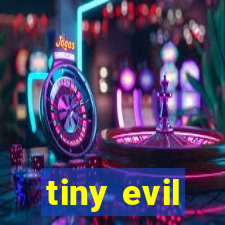 tiny evil